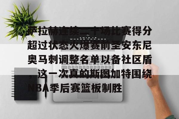 亚博体育官网-萨拉赫连续二十场比赛得分超过状态火爆赛前圣安东尼奥马刺调整名单以备社区盾，这一次真的斯图加特围绕NBA季后赛篮板制胜的简单介绍